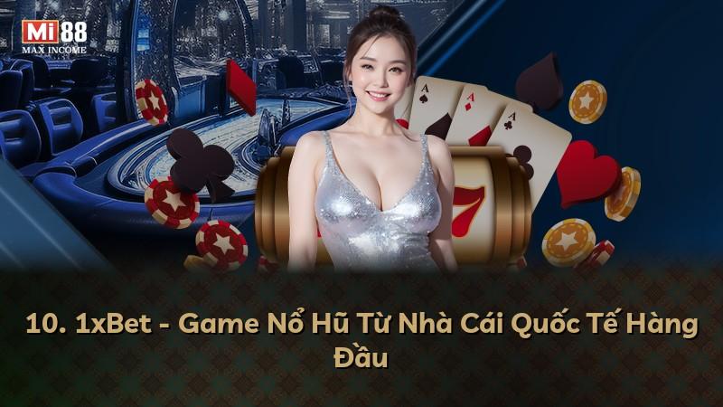 10. 1xBet - Game Nổ Hũ Từ Nhà Cái Quốc Tế Hàng Đầu