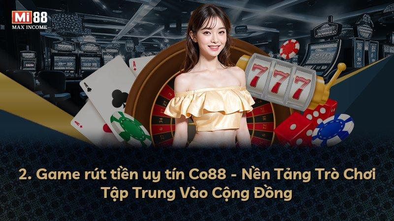 2. Game rút tiền uy tín Co88 - Nền Tảng Trò Chơi Tập Trung Vào Cộng Đồng