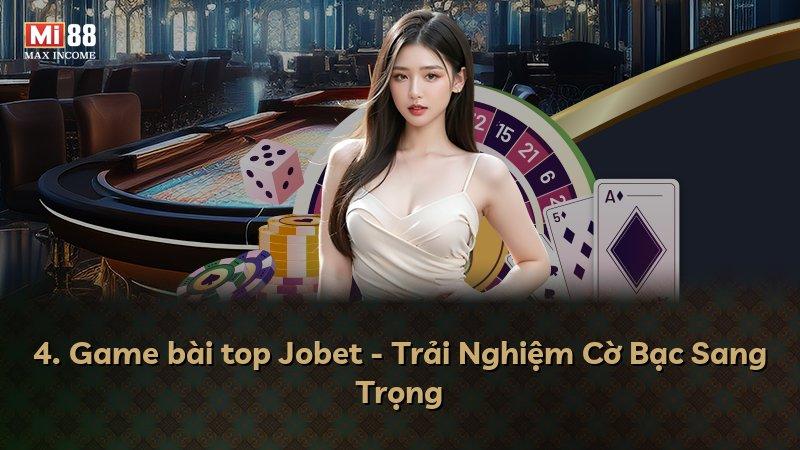 4. Game bài top Jobet - Trải Nghiệm Cờ Bạc Sang Trọng