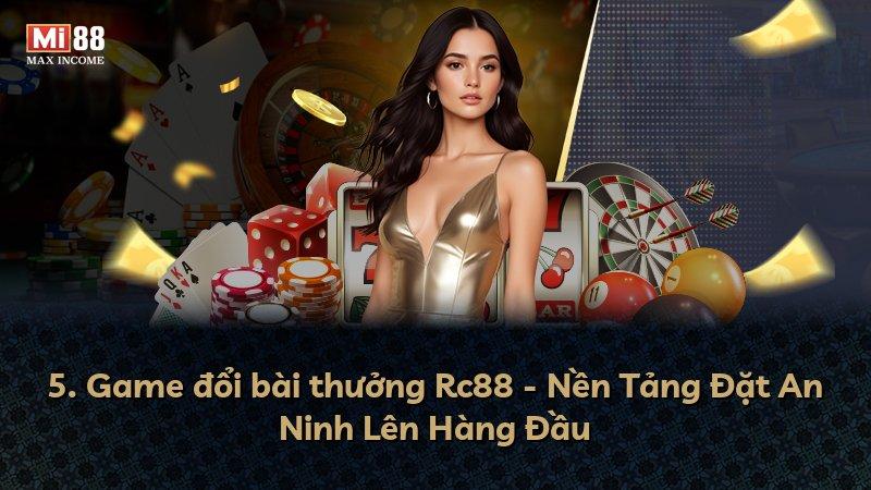 5. Game đổi bài thưởng Rc88 - Nền Tảng Đặt An Ninh Lên Hàng Đầu