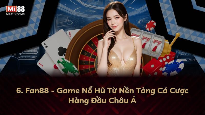 6. Fan88 - Game Nổ Hũ Từ Nền Tảng Cá Cược Hàng Đầu Châu Á