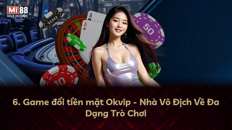 6. Game đổi tiền mặt Okvip - Nhà Vô Địch Về Đa Dạng Trò Chơi