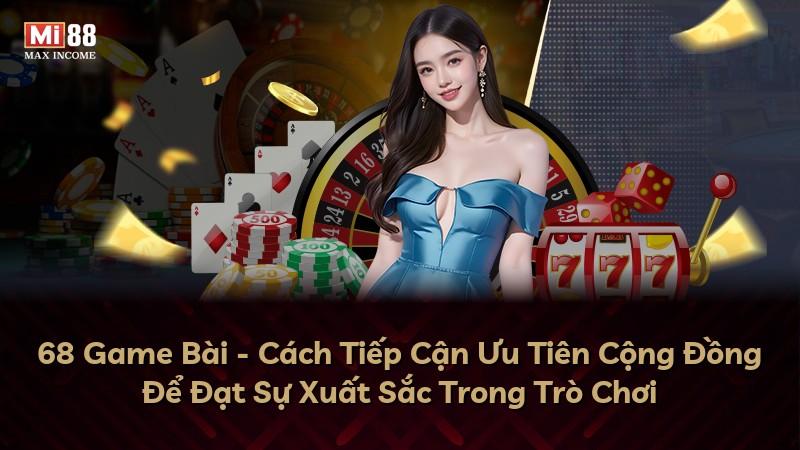 68 Game Bài - Cách Tiếp Cận Ưu Tiên Cộng Đồng Để Đạt Sự Xuất Sắc Trong Trò Chơi