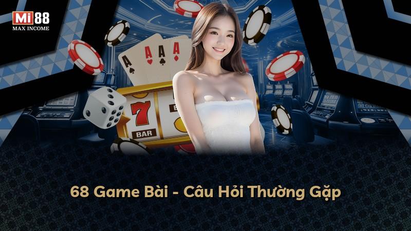 68 Game Bài - Câu Hỏi Thường Gặp