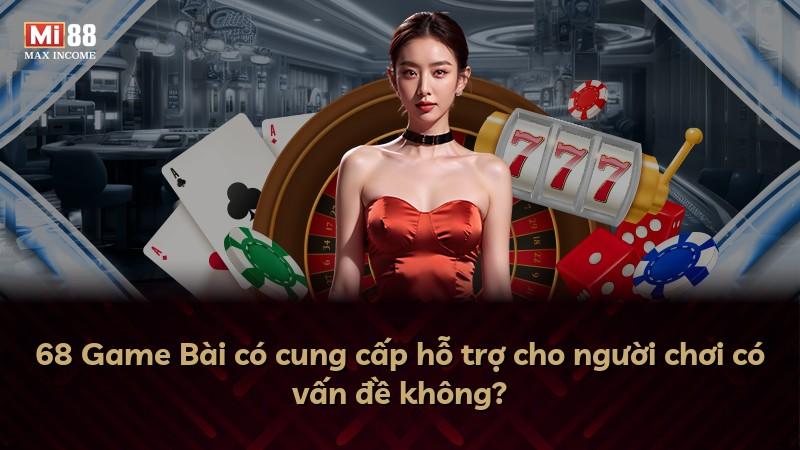 68 Game Bài có cung cấp hỗ trợ cho người chơi có vấn đề không?