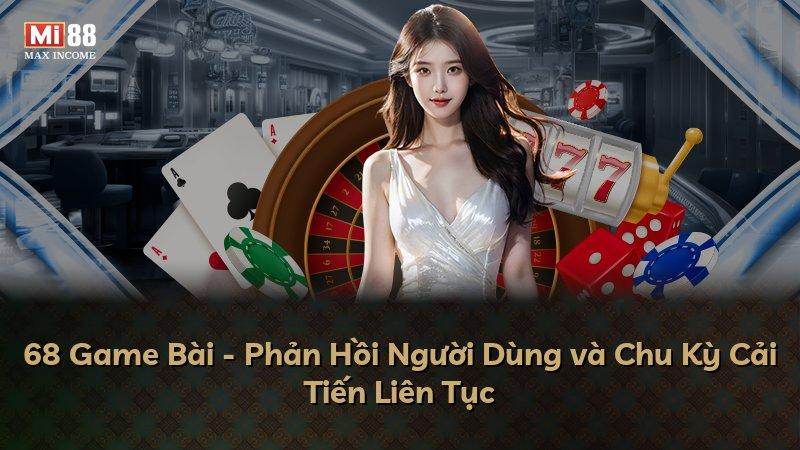 68 Game Bài - Phản Hồi Người Dùng và Chu Kỳ Cải Tiến Liên Tục