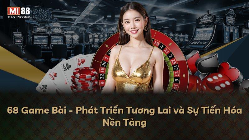 68 Game Bài - Phát Triển Tương Lai và Sự Tiến Hóa Nền Tảng