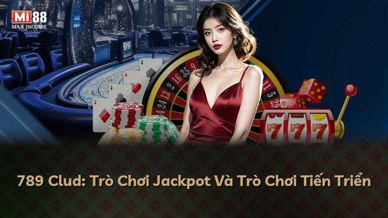 789 Clud: Trò Chơi Jackpot Và Trò Chơi Tiến Triển