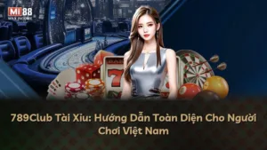 789Club Tài Xỉu: Hướng Dẫn Toàn Diện Cho Người Chơi Việt Nam