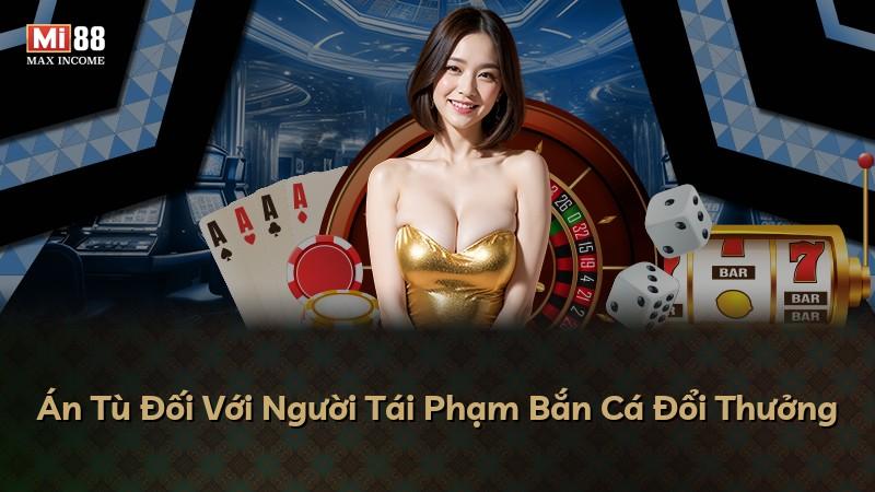 Án Tù Đối Với Người Tái Phạm Bắn Cá Đổi Thưởng