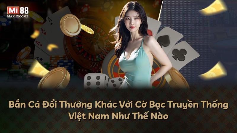 Bắn Cá Đổi Thưởng Khác Với Cờ Bạc Truyền Thống Việt Nam Như Thế Nào