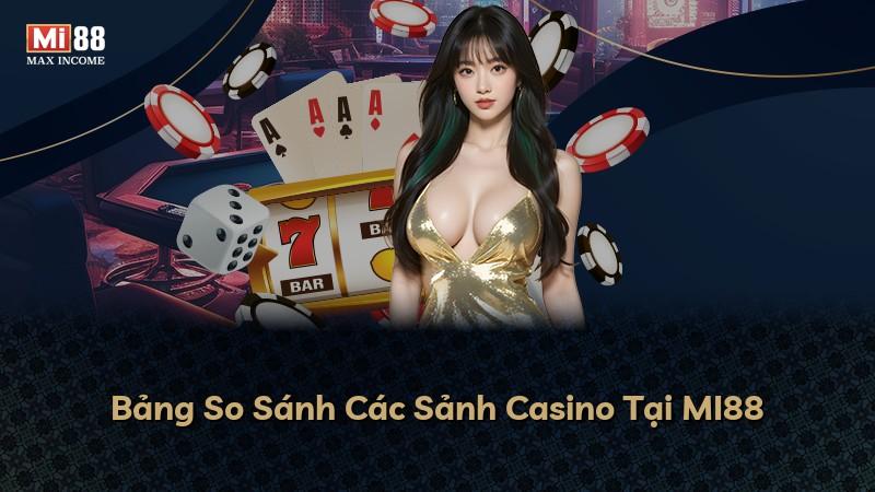 Bảng So Sánh Các Sảnh Casino Tại MI88
