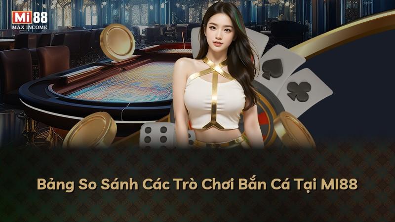 Bảng So Sánh Các Trò Chơi Bắn Cá Tại MI88