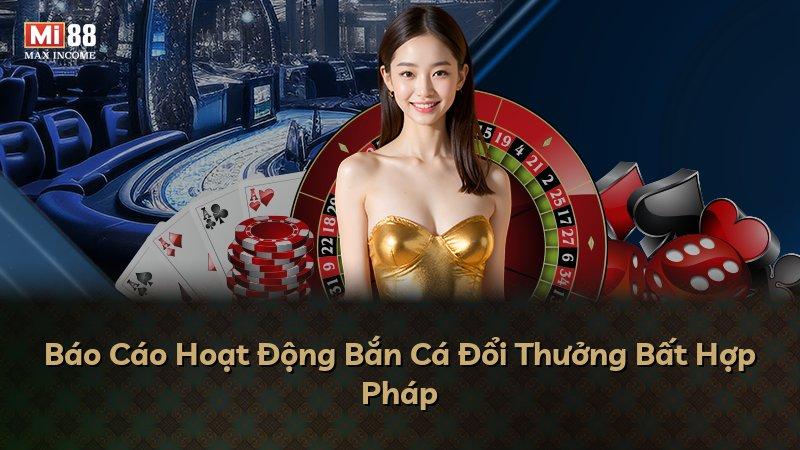 Báo Cáo Hoạt Động Bắn Cá Đổi Thưởng Bất Hợp Pháp