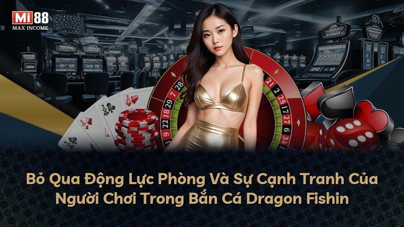 Bỏ Qua Động Lực Phòng Và Sự Cạnh Tranh Của Người Chơi Trong Bắn Cá Dragon Fishin
