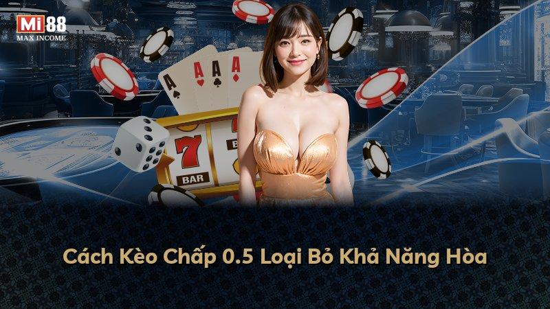 Cách Kèo Chấp 0.5 Loại Bỏ Khả Năng Hòa