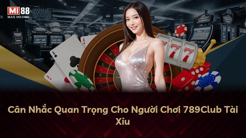 Cân Nhắc Quan Trọng Cho Người Chơi 789Club Tài Xỉu