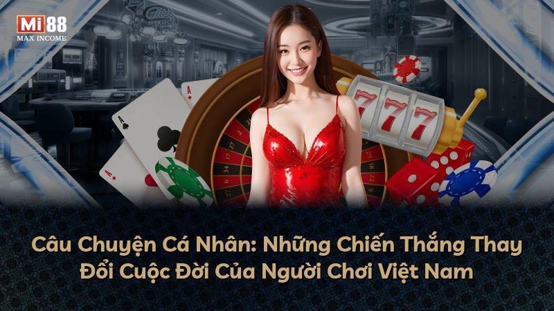 Câu Chuyện Cá Nhân: Những Chiến Thắng Thay Đổi Cuộc Đời Của Người Chơi Việt Nam