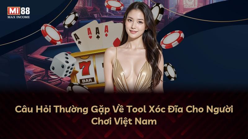 Câu Hỏi Thường Gặp Về Tool Xóc Đĩa Cho Người Chơi Việt Nam