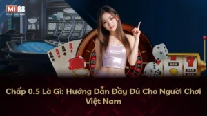 Chấp 0.5 Là Gì: Hướng Dẫn Đầy Đủ Cho Người Chơi Việt Nam