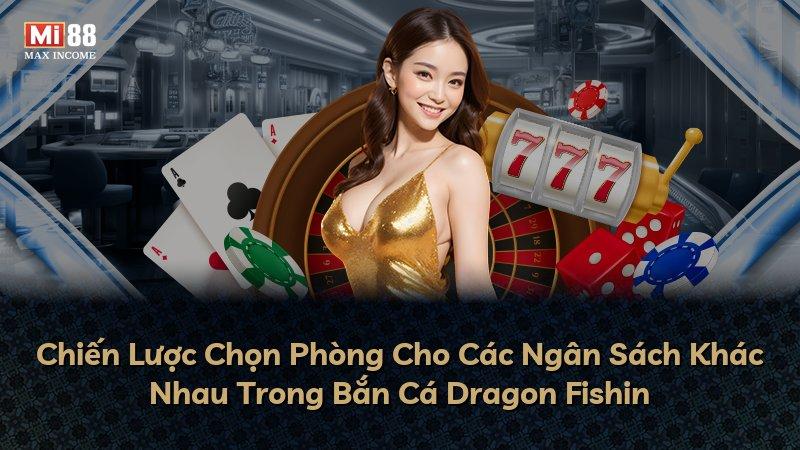 Chiến Lược Chọn Phòng Cho Các Ngân Sách Khác Nhau Trong Bắn Cá Dragon Fishin