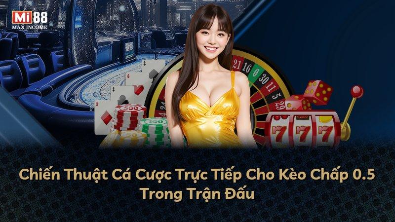 Chiến Thuật Cá Cược Trực Tiếp Cho Kèo Chấp 0.5 Trong Trận Đấu