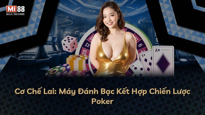 Cơ Chế Lai: Máy Đánh Bạc Kết Hợp Chiến Lược Poker