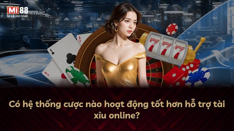 Có hệ thống cược nào hoạt động tốt hơn hỗ trợ tài xỉu online?