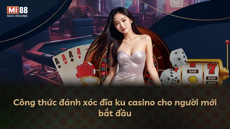 Công thức đánh xóc đĩa ku casino cho người mới bắt đầu