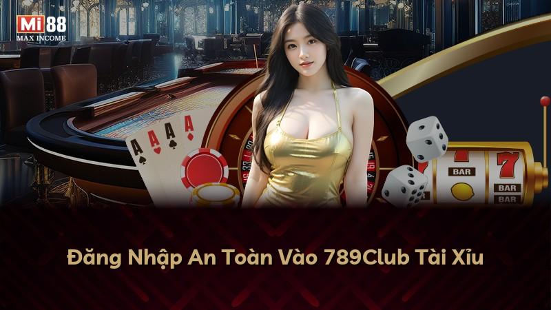 Đăng Nhập An Toàn Vào 789Club Tài Xỉu