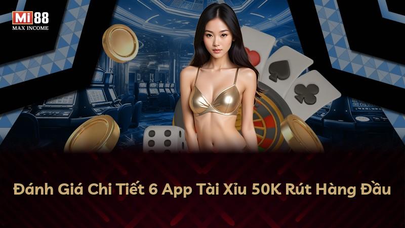 Đánh Giá Chi Tiết 6 App Tài Xỉu 50K Rút Hàng Đầu