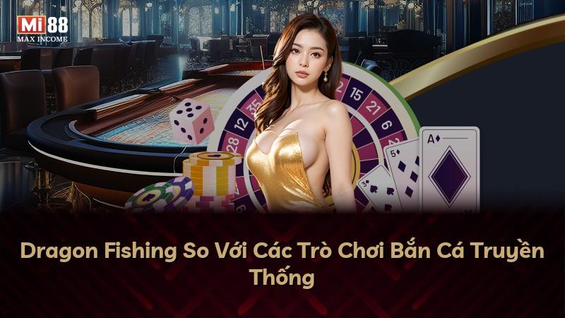 Dragon Fishing So Với Các Trò Chơi Bắn Cá Truyền Thống