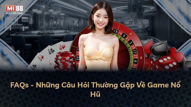 FAQs - Những Câu Hỏi Thường Gặp Về Game Nổ Hũ