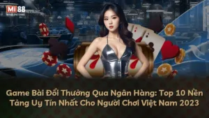 Game Bài Đổi Thưởng Qua Ngân Hàng: Top 10 Nền Tảng Uy Tín Nhất Cho Người Chơi Việt Nam 2023