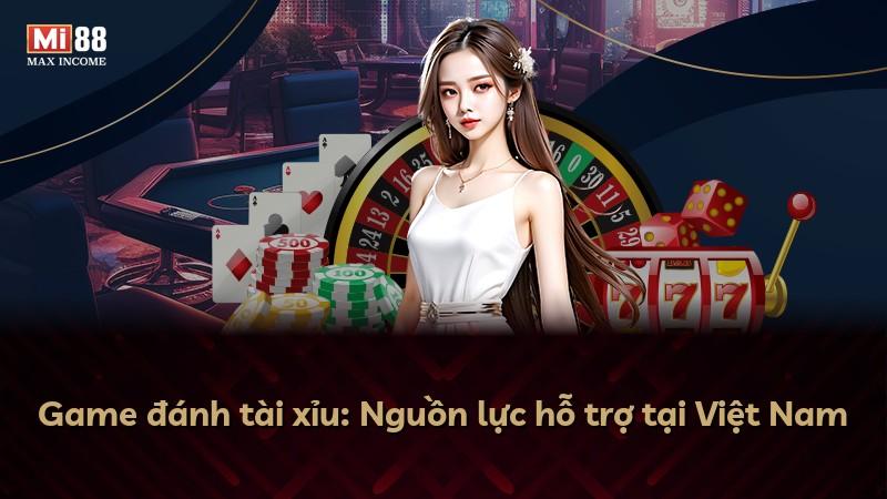 Game đánh tài xỉu: Nguồn lực hỗ trợ tại Việt Nam