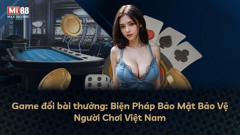 Game đổi bài thưởng: Biện Pháp Bảo Mật Bảo Vệ Người Chơi Việt Nam