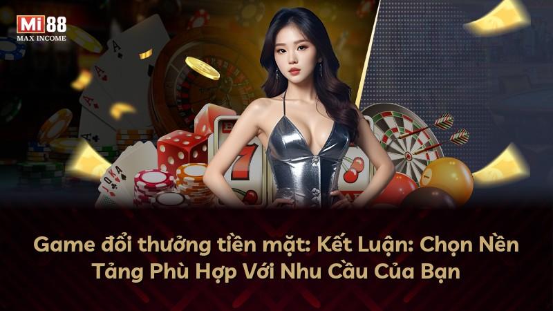Game đổi thưởng tiền mặt: Kết Luận: Chọn Nền Tảng Phù Hợp Với Nhu Cầu Của Bạn