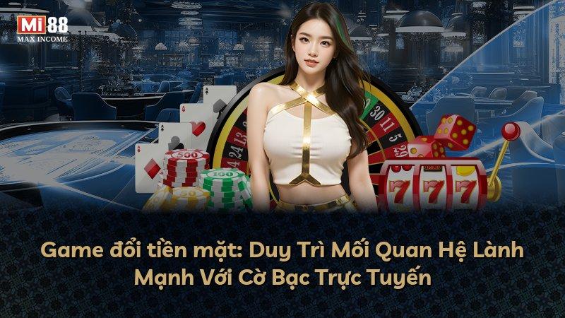 Game đổi tiền mặt: Duy Trì Mối Quan Hệ Lành Mạnh Với Cờ Bạc Trực Tuyến