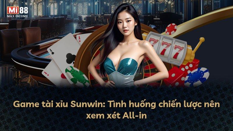 Game tài xỉu Sunwin: Tình huống chiến lược nên xem xét All-in
