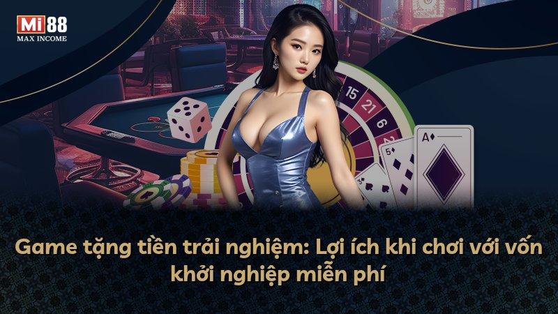 Game tặng tiền trải nghiệm: Lợi ích khi chơi với vốn khởi nghiệp miễn phí