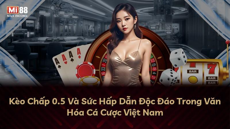 Kèo Chấp 0.5 Và Sức Hấp Dẫn Độc Đáo Trong Văn Hóa Cá Cược Việt Nam