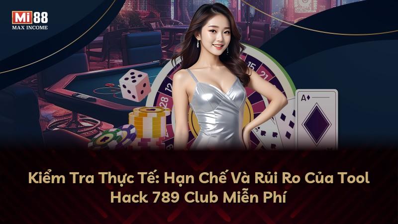 Kiểm Tra Thực Tế: Hạn Chế Và Rủi Ro Của Tool Hack 789 Club Miễn Phí