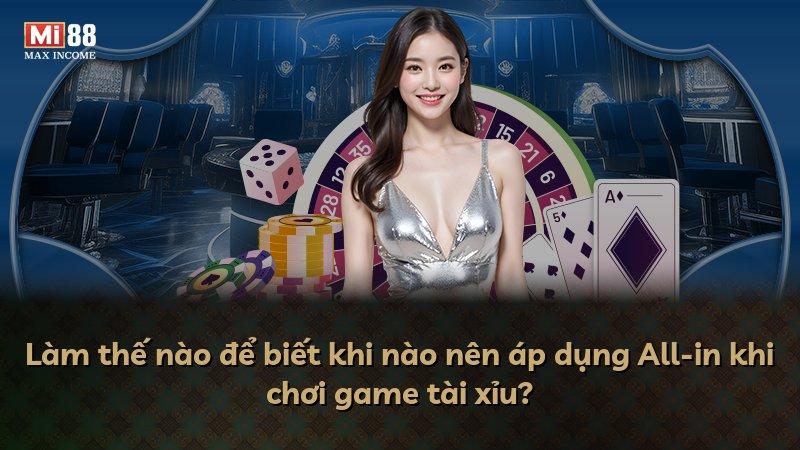 Làm thế nào để biết khi nào nên áp dụng All-in khi chơi game tài xỉu?