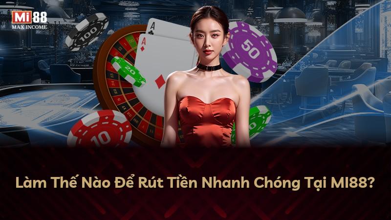 Làm Thế Nào Để Rút Tiền Nhanh Chóng Tại MI88?