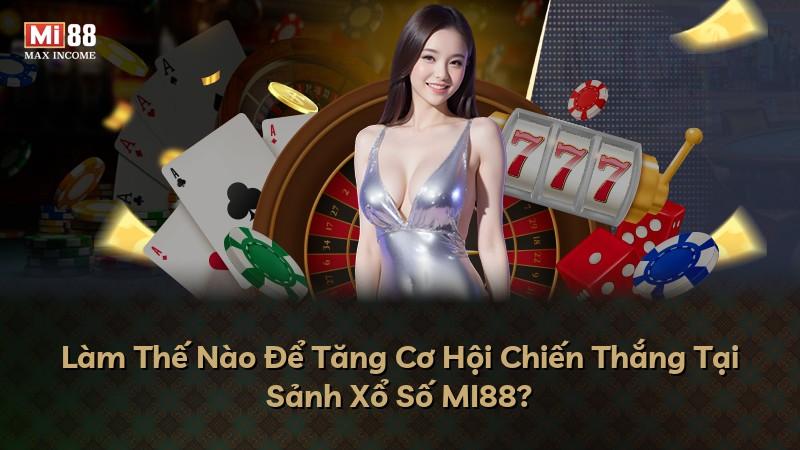 Làm Thế Nào Để Tăng Cơ Hội Chiến Thắng Tại Sảnh Xổ Số MI88?