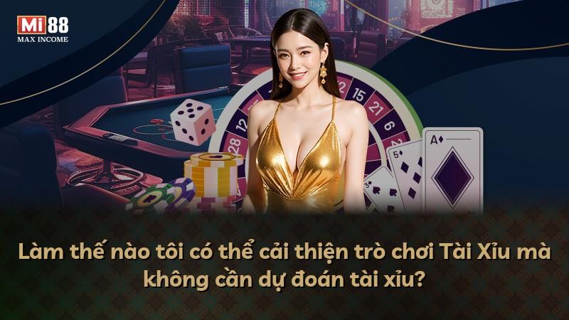 Làm thế nào tôi có thể cải thiện trò chơi Tài Xỉu mà không cần dự đoán tài xỉu?
