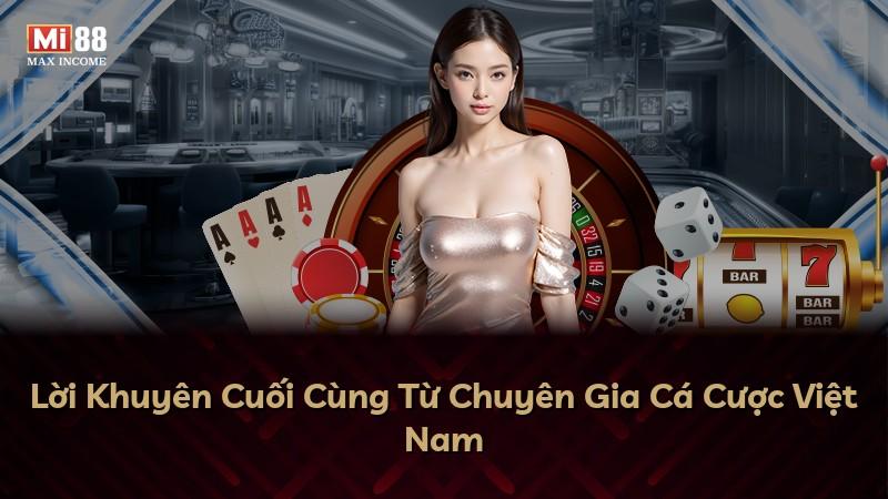 Lời Khuyên Cuối Cùng Từ Chuyên Gia Cá Cược Việt Nam