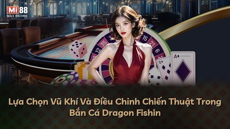 Lựa Chọn Vũ Khí Và Điều Chỉnh Chiến Thuật Trong Bắn Cá Dragon Fishin