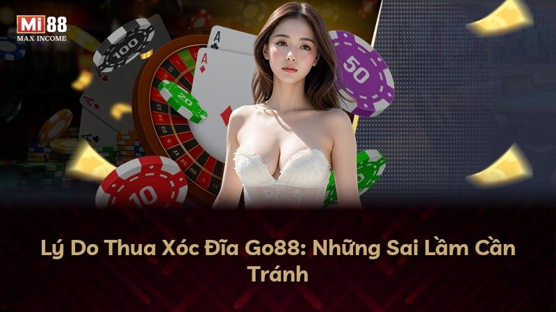 Lý Do Thua Xóc Đĩa Go88: Những Sai Lầm Cần Tránh