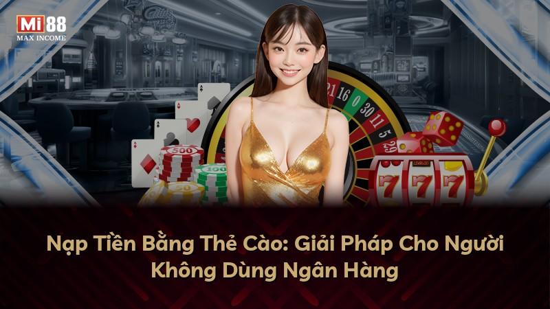 Nạp Tiền Bằng Thẻ Cào: Giải Pháp Cho Người Không Dùng Ngân Hàng